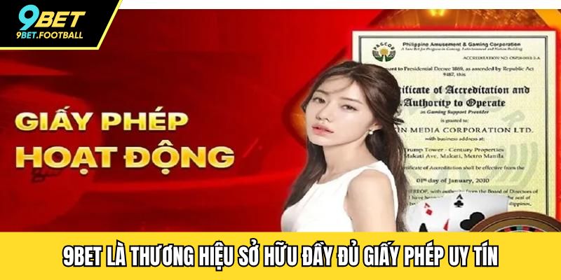 9BET là thương hiệu sở hữu đầy đủ giấy phép uy tín